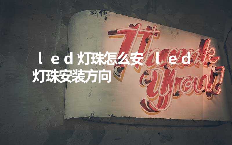 led灯珠怎么安 led灯珠安装方向